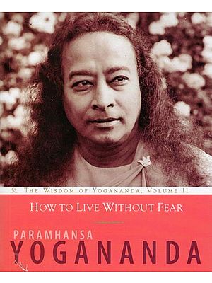 How to Live Without Fear (The Wisdom of Yogananda, Volume 11)