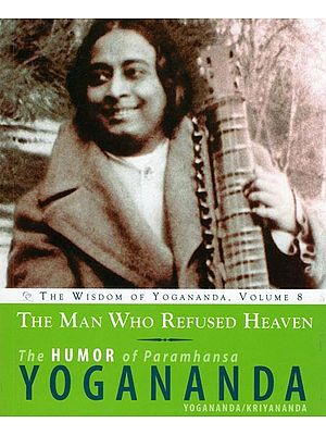 The Man Who Refused Heaven: The Humor of Paramhansa Yogananda (The Wisdom of Yogananda, Volume 8)