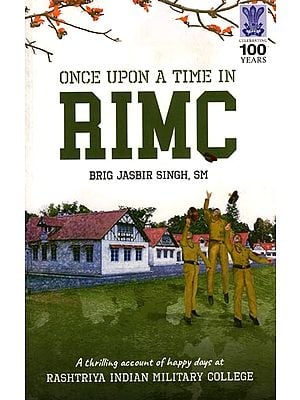 Once Upon a Time in Rimc (A Thrilling Account of the Happy Days at the Rashtriya Indian Military College, Dehradun, from 1962 to 1966)