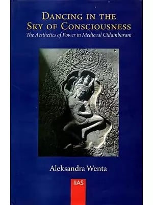 Dancing In The Sky Of Consciousness (The Aesthetics Of Power In Medieval Chidambaram)