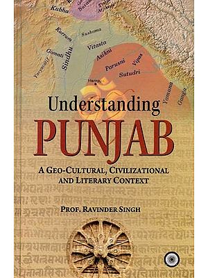 Understanding Punjab: A Geo-Cultural, Civilizational And Literary Context