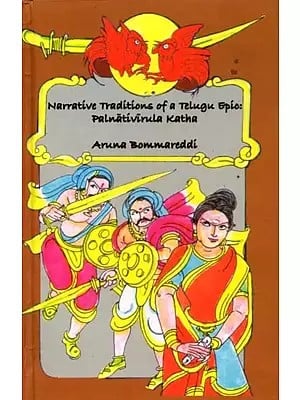 Narrative Traditions Of A Telugu Epic: Palnativirula Katha