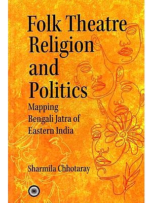 Folk Theatre, Religion & Politics: Mapping Bengali Jatra Of Eastern India