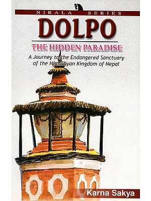 Dolpo-  The Hidden Paradise (A Journey to the Endangered Sanctuary of the Himalayan Kingdom of Nepal)