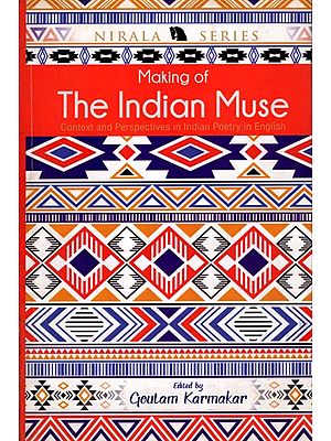 Making of the Indian Muse- Context and Perspectives in Indian Poetry in English