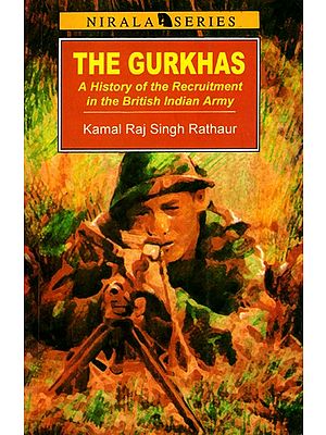 The Gurkhas- A History of The Recruitment in the British Indian Army