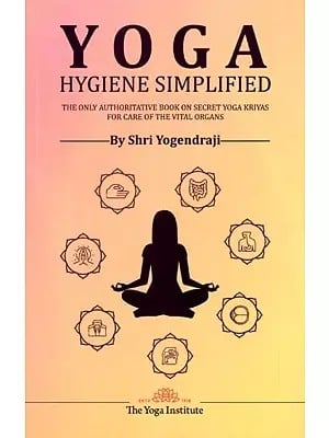 Yoga Hygiene Simplified: The only Authoritative Book on Secret Yoga Kriyas for Care of the Vital Organs