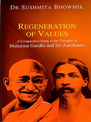 Regeneration of Values- A Comparative Study of Thoughts of Mahatma Gandhi and Sri Aurobindo
