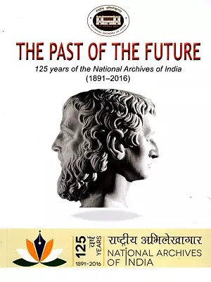 The Past of the Future (125 Years of the National Archives of India 1891-2016)