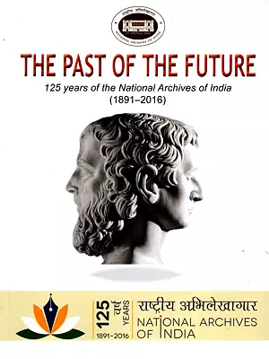 The Past of the Future (125 Years of the National Archives of India 1891-2016)