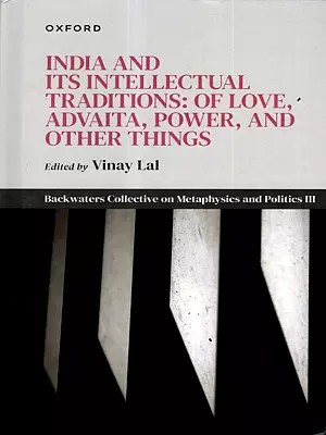 India and Its Intellectual Traditions: of Love, Advaita, Power, and Other Things (Backwaters Collective on Metaphysics and Politics III)