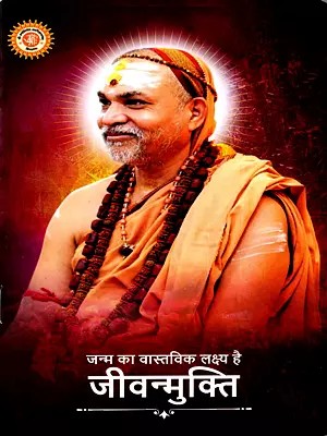 जन्म का वास्तविक लक्ष्य है जीवन्मुक्ति: The Real Goal of Birth is Liberation from Life