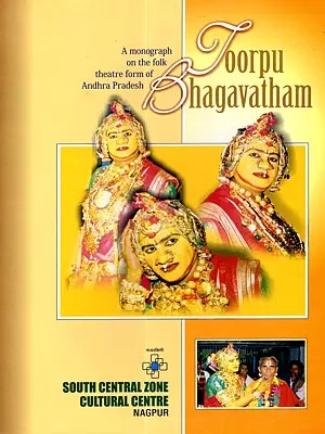 Toorpu Bhagavatham- A Monograph on the Folk Theatre Form of Andhra Pradesh