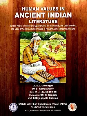 Human Values in Ancient Indian Literature (Human Values in Vedas and Upanishads, the Manusmrti, the Code of Manu, the Code of Kautilya, Human Values in Ancient Tamil Sangam Literature)