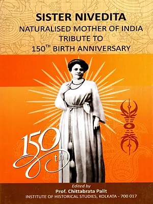 Sister Nivedita: Naturalised Mother of India- A Tribute to 150th Birth Anniversary