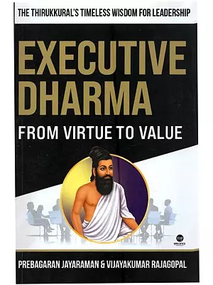 EXECUTIVE DHARMA: From Virtue to Value (The Thirukkural's Timeless Wisdom for Leadership