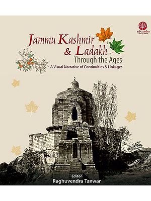 Jammu Kashmir & Ladakh: Through the Ages (A Visual Narrative of Continuities & Linkages)