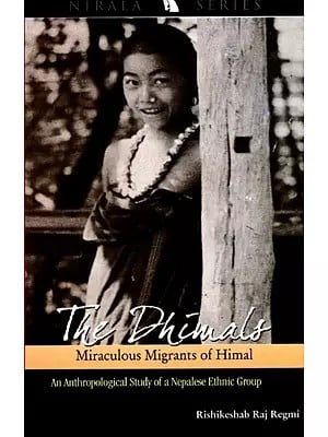 The Dhimals- Miraculous Migrants of Himal (An Anthropological Study of a Nepalese Ethnic Group)