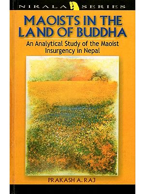 Maoists in the Land of Buddha- An Analytical Study of the Maoist Insurgency in Nepal (An Old and Rare Book)