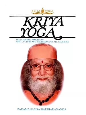 Kriya Yoga- The Scientific Process of Soul Culture and the Essence of All Religions