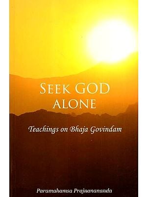 Seek God Alone- Teachings on Bhaja Govindam