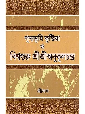 পুণ্যভূমি কুষ্টিয়া ও বিশ্বগুরু শ্রীশ্রীঅনুকূলচন্দ্র- The Holy Land of Kushtia and the World Guru Sri Sri Anukulchandra (Bengali)