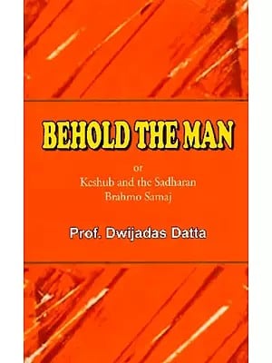 Behold the Man or Keshub and the Sadharan Brahmo Samaj