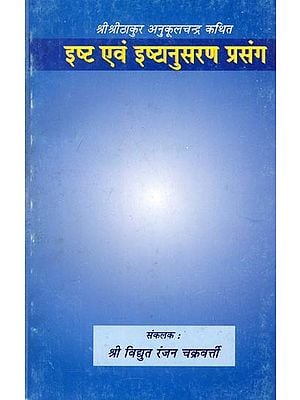 इष्ट एवं इष्टयनुसरण प्रसंग- Ishta Ewam Ishtayanusaran Prasang: Sri Sri Thakur Anukulchandra Kathit