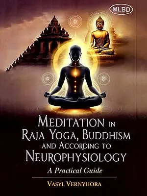 Meditation in Raja Yoga, Buddhism and According to Neurophysiology- A Practical Guide