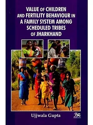 Value of Children and Fertility Behaviour in a Family System Among Scheduled Tribes of Jharkhand