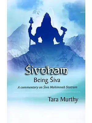 Sivo'ham - Being Siva (A Commentary on Siva Mahimnah Stotram)