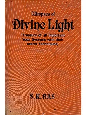 Glimpses of Divine Light- Treasury of Important Yoga Systems with their Secret Techniques (An Old and Rare Book)