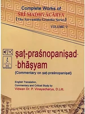 Sat Prasnopanisad Bhasyam- Commentary on Sat Prasnopanisat: Complete Works of Sri Madhvacarya the Sarvamula Grantha Series Commentary and Critical Study by P Vinayacharya (Volume- 7)