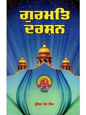 ਗੁਰਮਤਿ ਦਰਸ਼ਨ (ਸਿੱਖ ਧਰਮ ਦੇ ਸਿਧਾਂਤ ਤੇ ਮਾਰਗ ਦੀ ਦਾਰਸ਼ਨਿਕ ਵਿਚਾਰ): Gurmat Darshan (Philosophical View of the Principles and Path of Sikhism) Punjabi