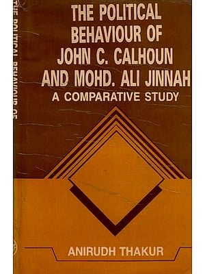 The Political Behaviour of John C. Calhoun and Mohammad Ali Jinnah- A Comparative Study (An Old and Rare Book)