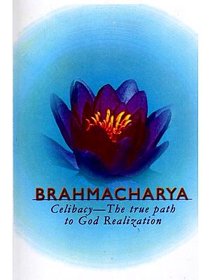 Brahmacharya: Celibacy- The True Path to God Realization