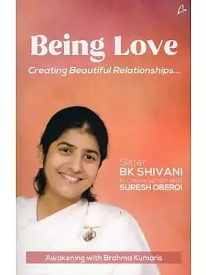Being Love: Creating Beautiful Relationships... (B. K. Shivani in Conversation with Suresh Oberoi)