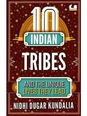 10 Indian Tribes and the Unique Lives They Lead