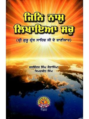 ਜਿਨਿ ਨਾਮੁ ਲਿਖਾਇਆ ਸਚੁ: Jin Nam Likhaya Sach- Essay on Banikar of Sri Guru Granth Sahib Life and Bani (Punjabi)