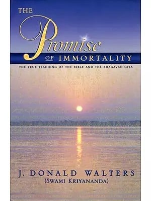 The Promise of Immortality (The True Teaching of The Bible and The Bhagavad Gita)