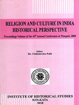 Religion and Culture in India Historical Perspective- Proceedings Volume of the 45th Annual Conference at Tirupati, 2008
