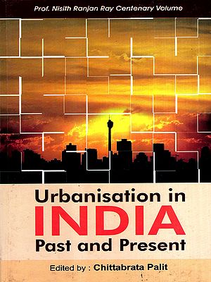 Urbanisation in India: Past and Present- Professor Nisith Ranjan Ray Birth Centenary Volume