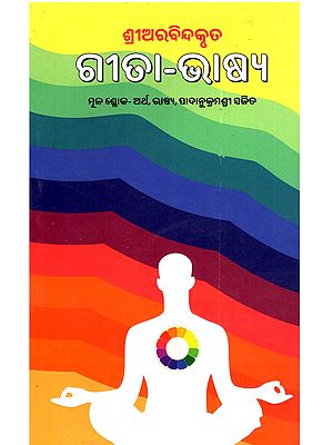 ଶ୍ରୀଅରବିନ୍ଦକୃତ ଗୀତା–ଭାଷ୍ୟ (ମୂଳ ଶ୍ଳୋକ, ଅର୍ଥ, ଭାଷ୍ୟ ଓ ପାଦାନୁକ୍ରମଣୀ ସହିତ): Shree Aurobinda Kruta Gita-Bhasya (With Original Verses, Meaning, Commentary and Footstep)- Oriya