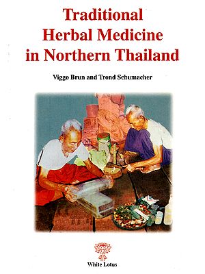 Traditional Herbal Medicine in Northern Thailand with a List of Medicinal Plants by Terje Bjornland and Trond Schumacher