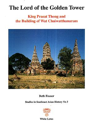 The Lord of the Golden Tower: King Prasat Thong and the Building of Wat Chaiwatthanaram