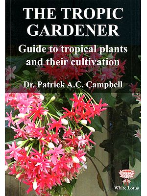 The Tropic Gardener: Guide to Tropical Plants and Their Cultivation