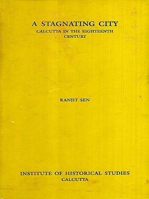A Stagnating City Calcutta in the Eighteenth Century- Professor H. K. Barpujari Endowment Lectures, 2000
