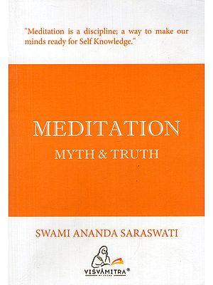 Meditation: Myth & Truth (“Meditation is a Discipline; A Way to Make Our Minds Ready for Self Knowledge”)