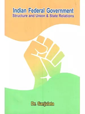 Indian Federal Government Sturcture and Union & State Relations