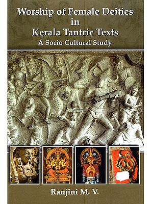 Worship of Female Deities in Kerala Tantric Texts a Socio Cultural Study